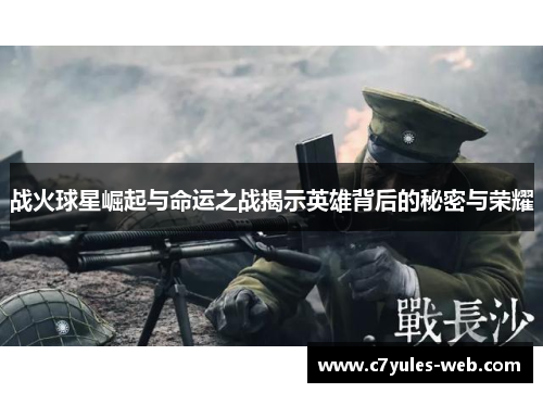 战火球星崛起与命运之战揭示英雄背后的秘密与荣耀