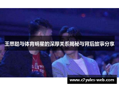 王思聪与体育明星的深厚关系揭秘与背后故事分享