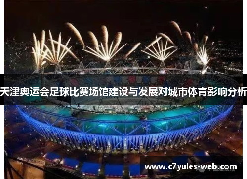 天津奥运会足球比赛场馆建设与发展对城市体育影响分析